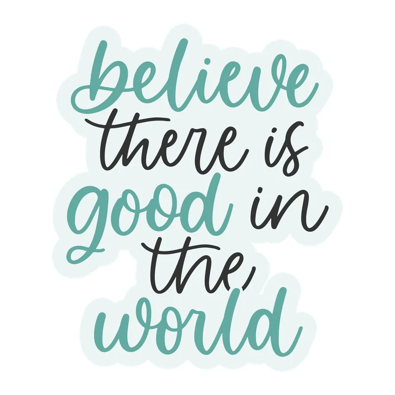 Believe There Is Good in the World