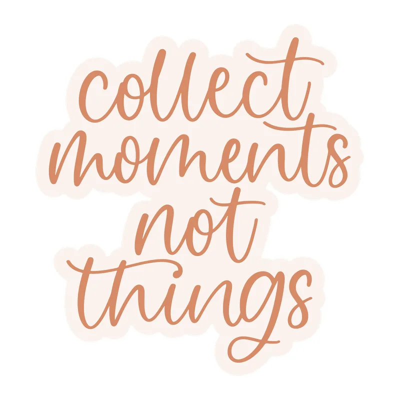 Collect Moments Not Things