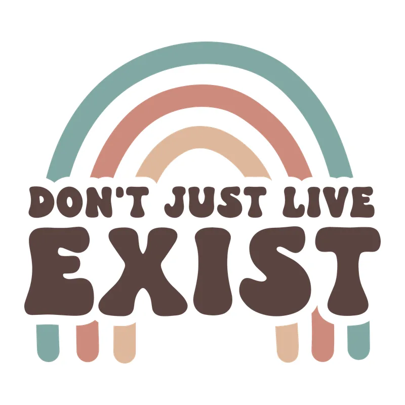 Don't Just Live, Exist