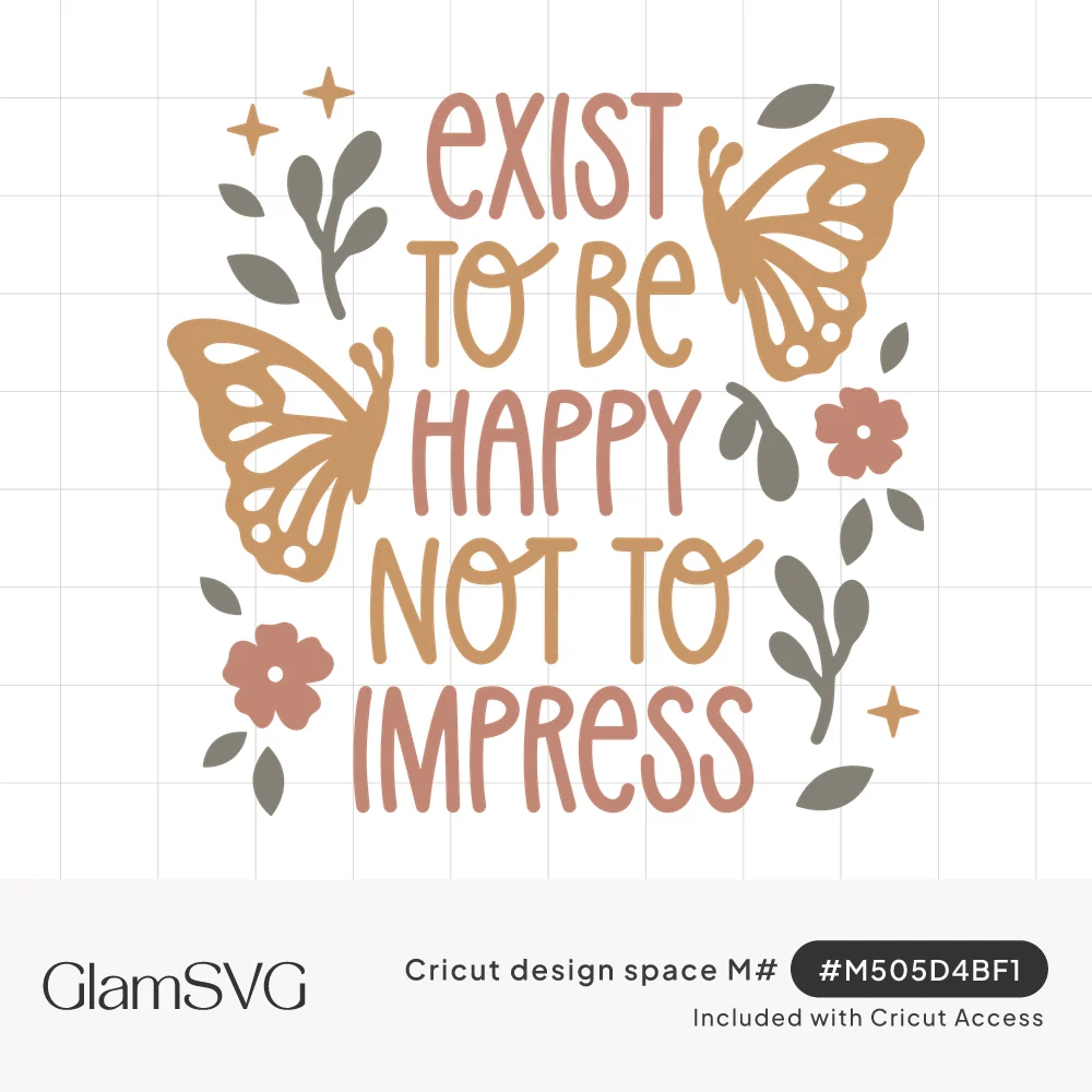 Quote Exist To Be Happy Not To Impress in rose and mustard lettering with butterflies, leaves, flowers and sparkles