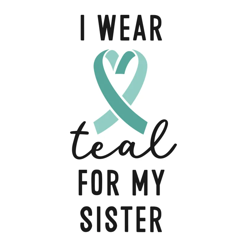 I Wear Teal for My Sister