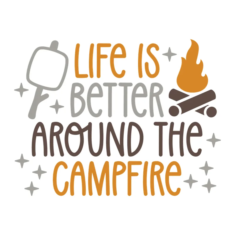 Life Is Better Around the Campfire