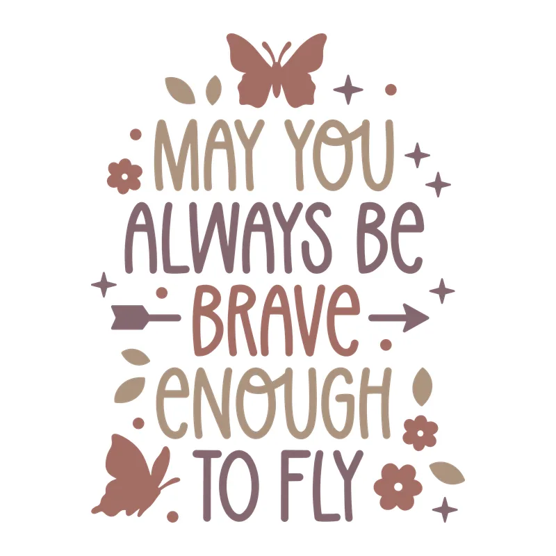 May You Always Be Brave Enough To Fly