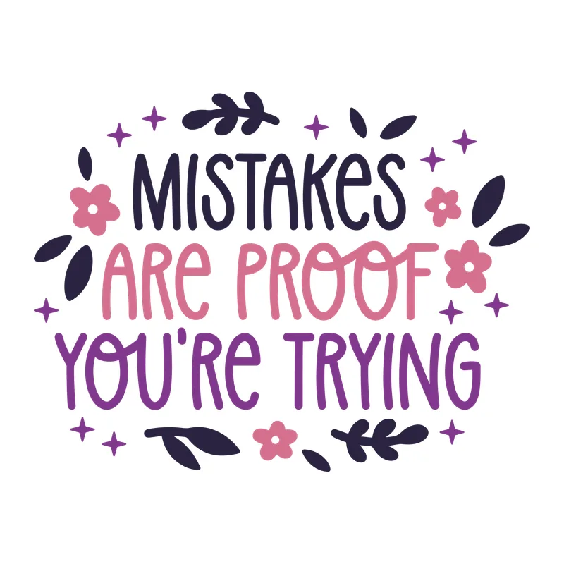 Mistakes Are Proof You're Trying