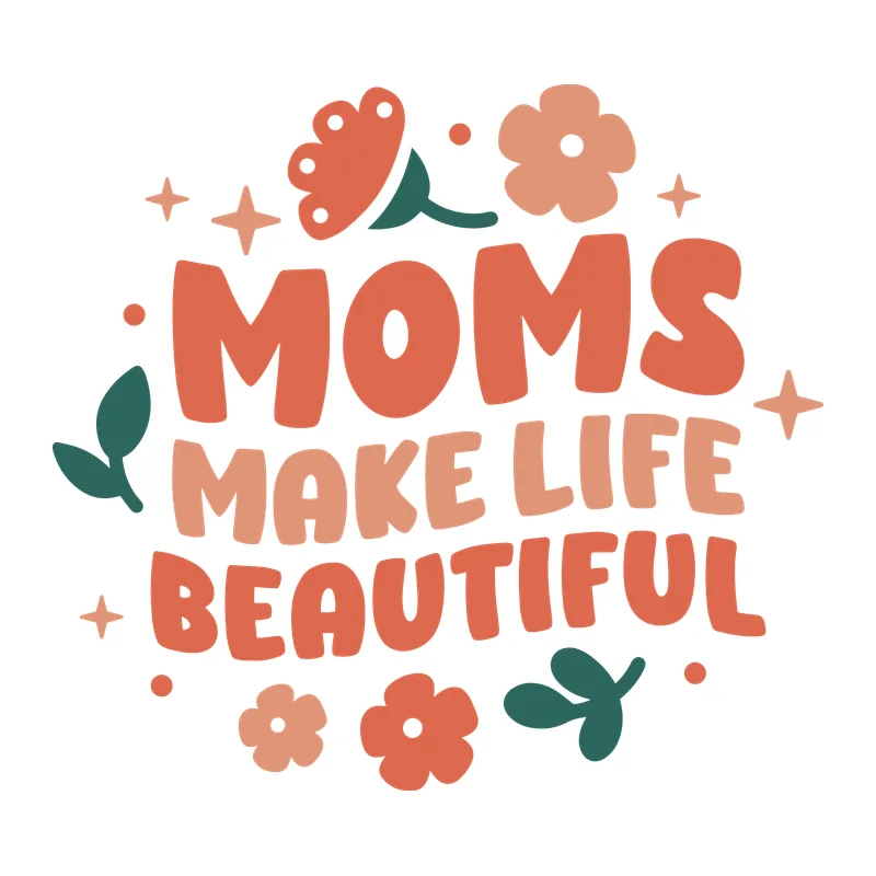 Moms Make Life Beautiful