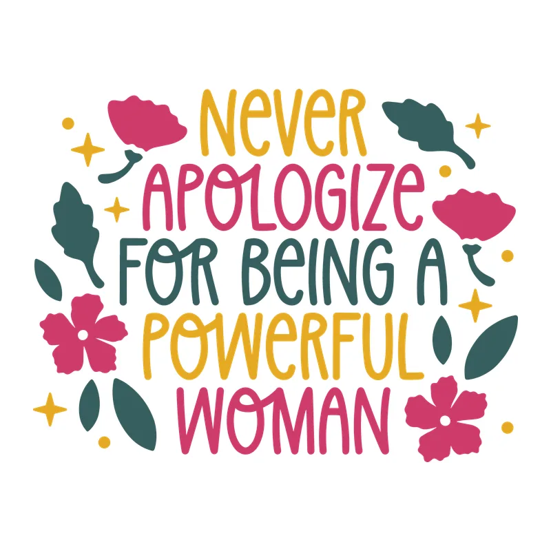 Never Apologize For Being a Powerful Woman