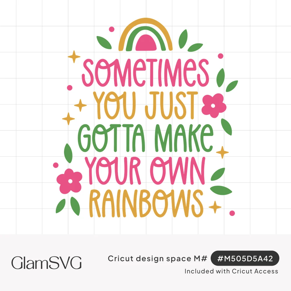 Hand-lettered quote Sometimes You Just Gotta Make Your Own Rainbows in pink, gold and green with a rainbow, flowers and leave