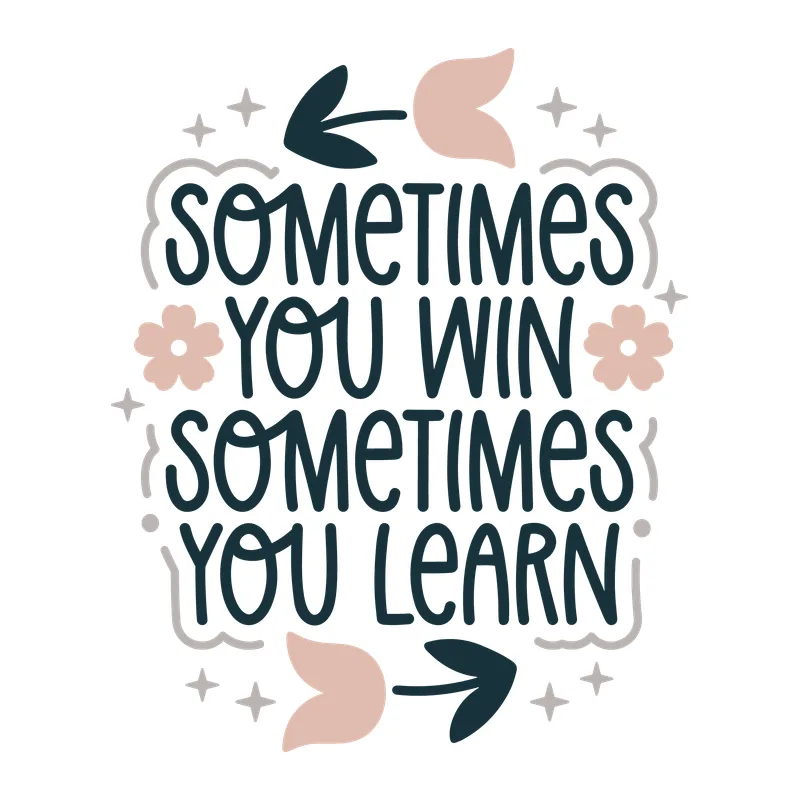 Sometimes You Win Sometimes You Learn