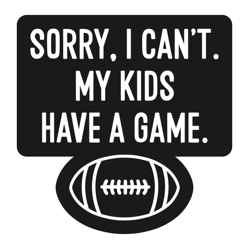 Sorry I Can't My Kids Have a Game