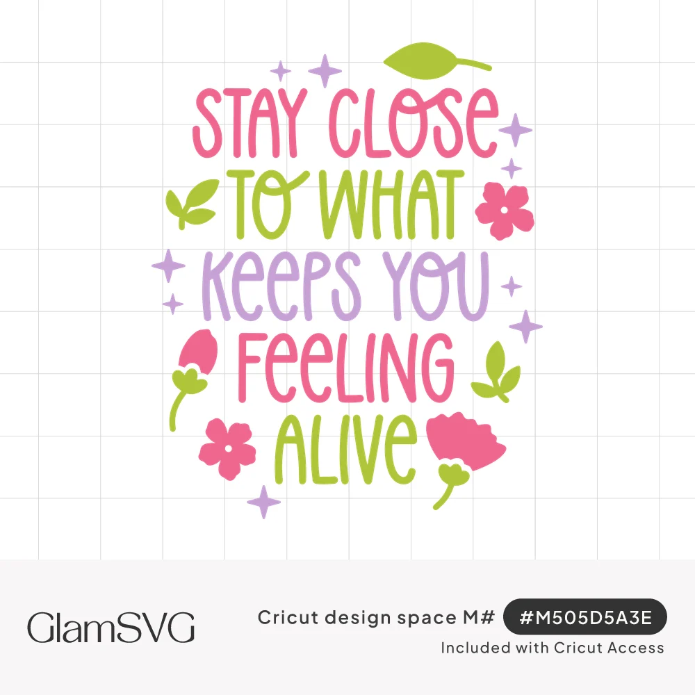 Pink, green and lavender lettering reading Stay Close to What Keeps You Feeling Alive with flowers, leaves and sparkles