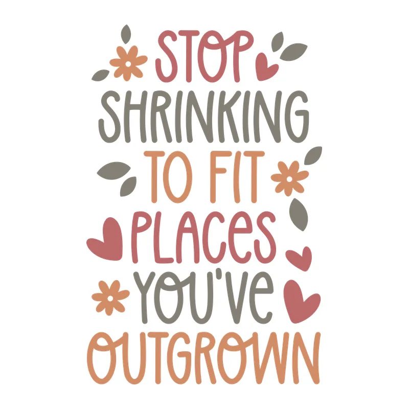Stop Shrinking To Fit Places You've Outgrown
