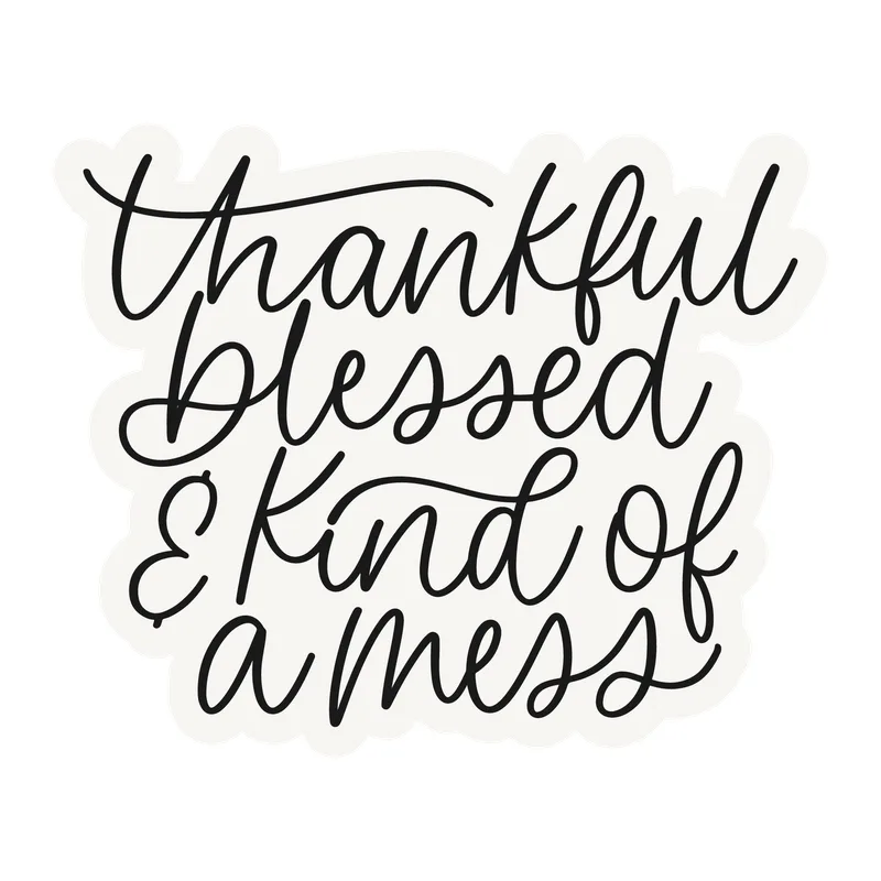 Thankful Blessed & Kind of a Mess