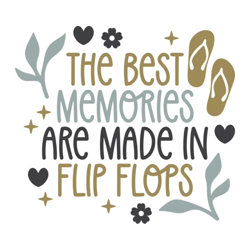 The Best Memories Are Made in Flip Flops