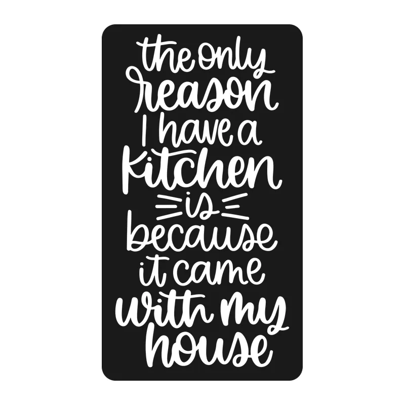 Only Reason I Have a Kitchen