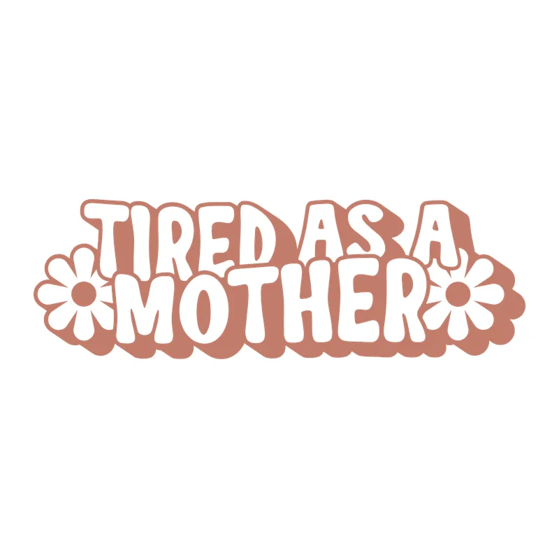 Tired As A Mother