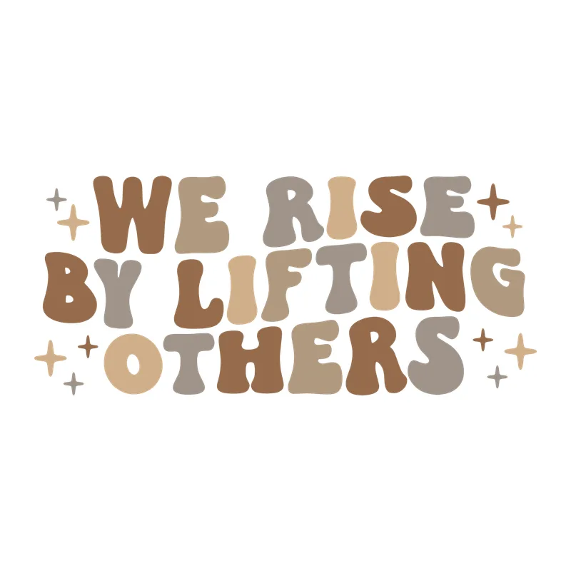 We Rise By Lifting Others