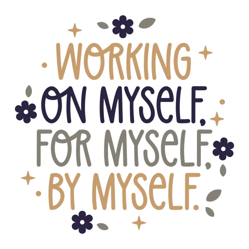 Working On Myself, For Myself, By Myself