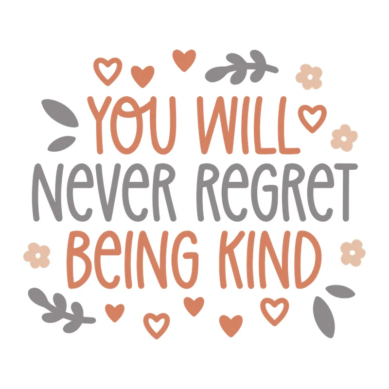 You Will Never Regret Being Kind