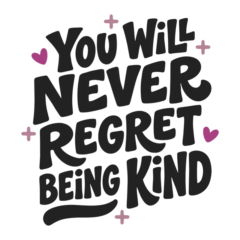 You Will Never Regret Being Kind